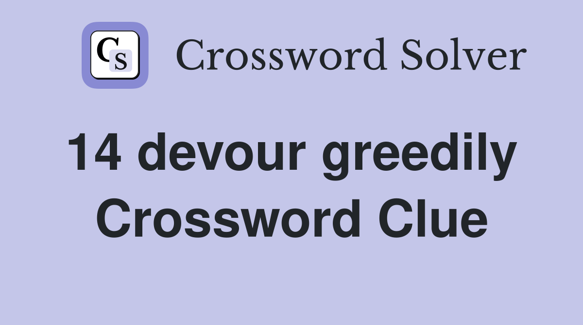 14 devour greedily  Crossword Clue