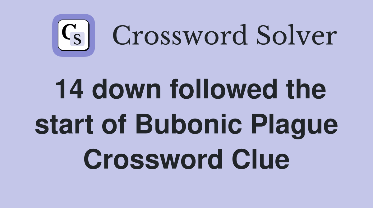 14 down followed the start of Bubonic Plague Crossword Clue