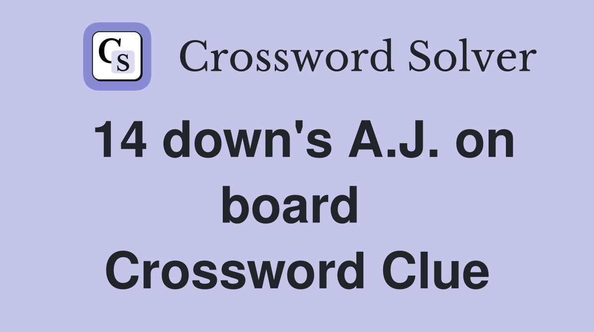 14 down's A.J. on board  Crossword Clue