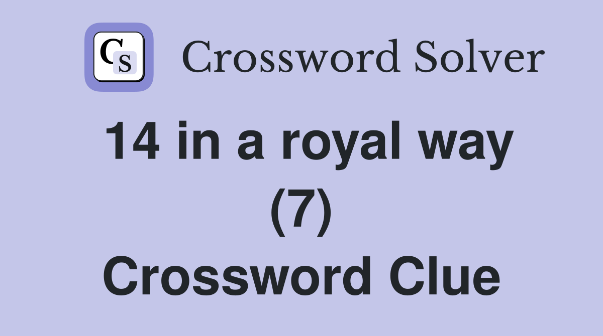 14 in a royal way (7) Crossword Clue