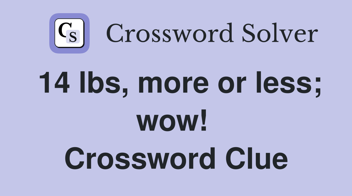 14 lbs, more or less; wow!  Crossword Clue