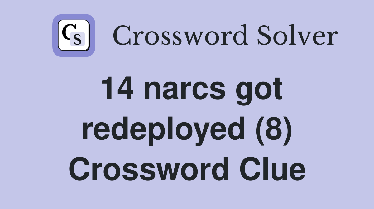 14 narcs got redeployed (8) Crossword Clue