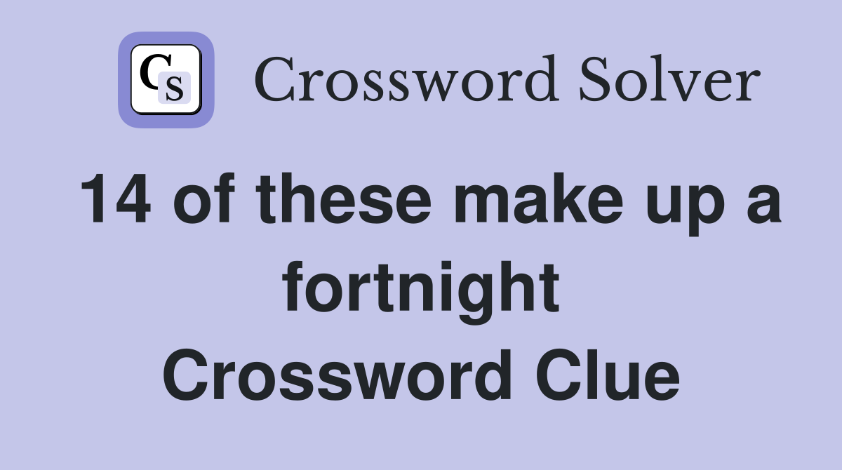 14 of these make up a fortnight Crossword Clue