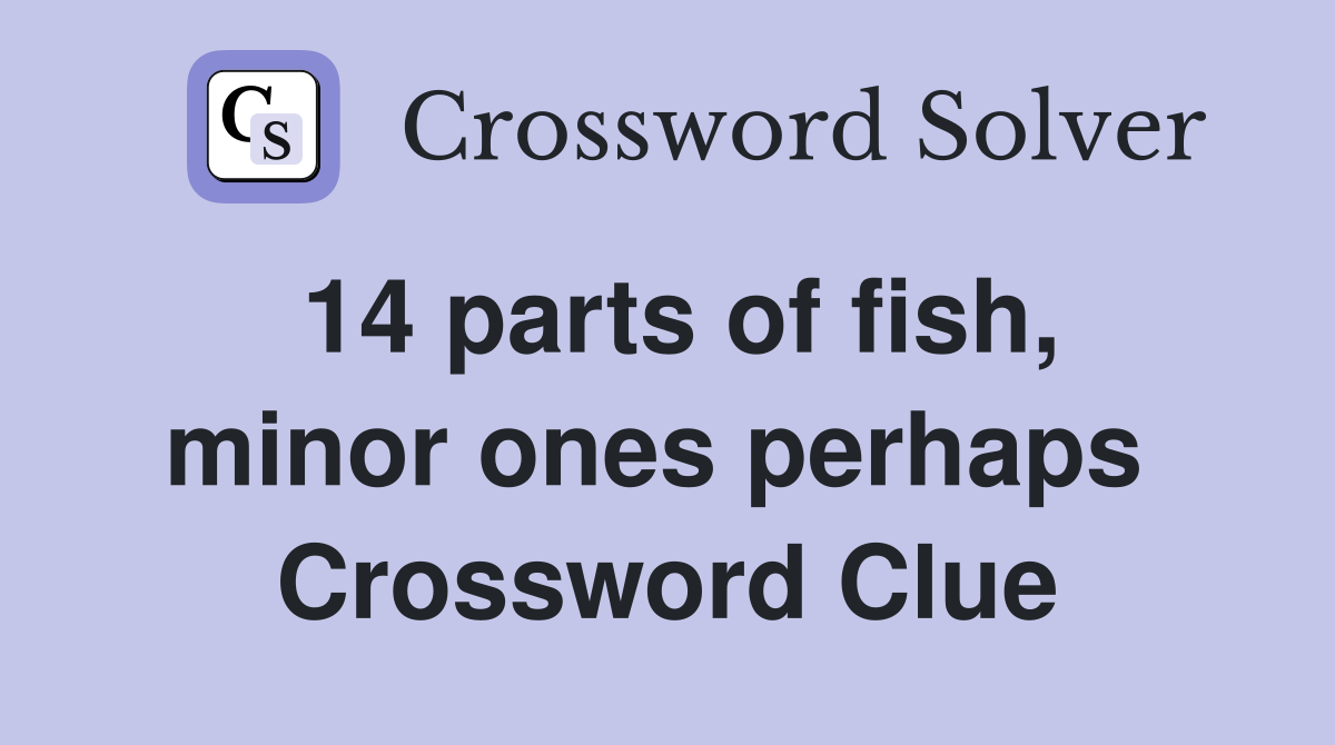 14 parts of fish, minor ones perhaps  Crossword Clue