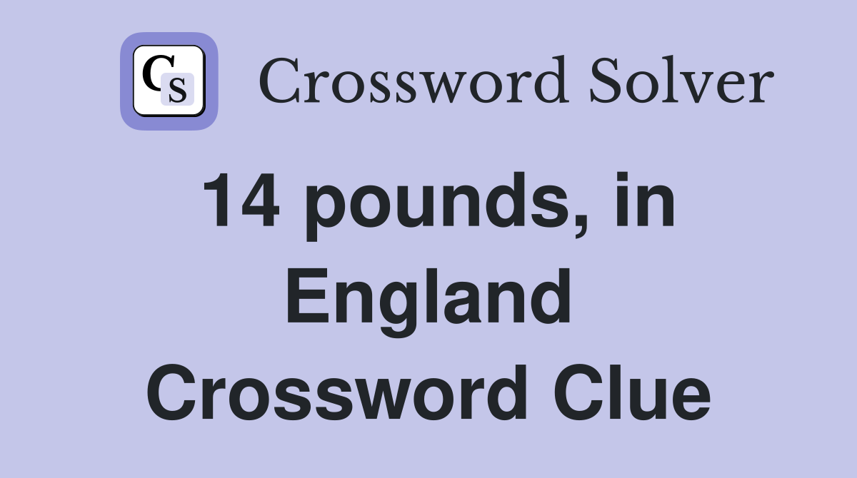 14 pounds, in England Crossword Clue