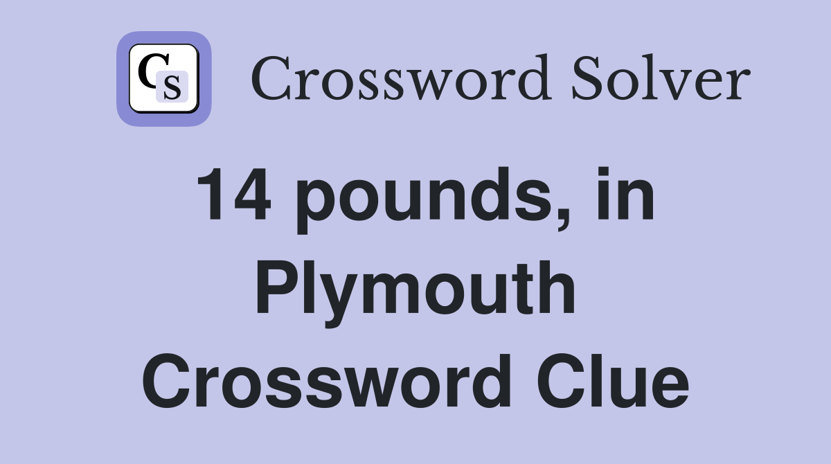 14 pounds, in Plymouth Crossword Clue