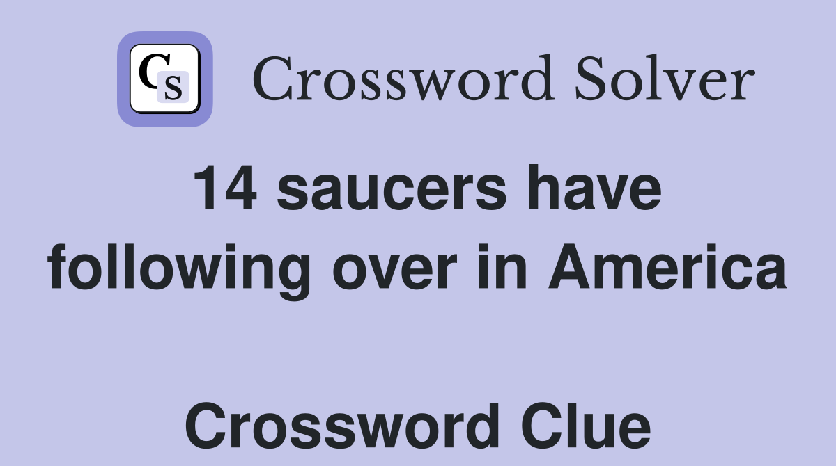 14 saucers have following over in America  Crossword Clue