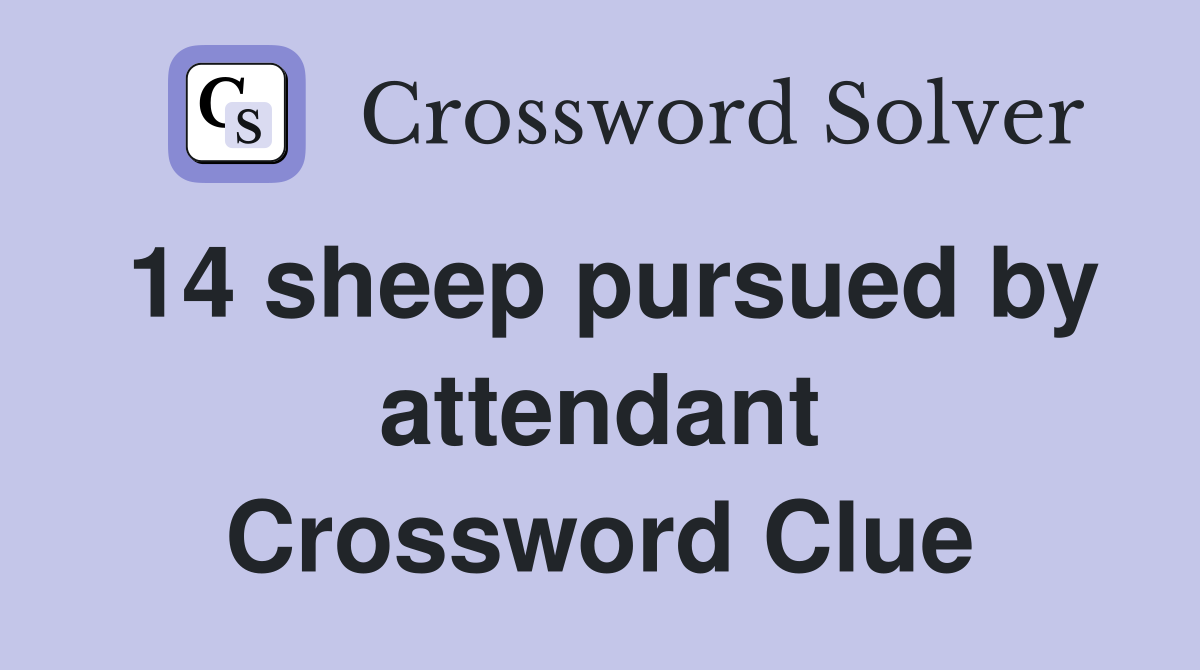 14 sheep pursued by attendant Crossword Clue
