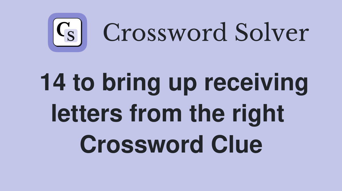 14 to bring up receiving letters from the right  Crossword Clue
