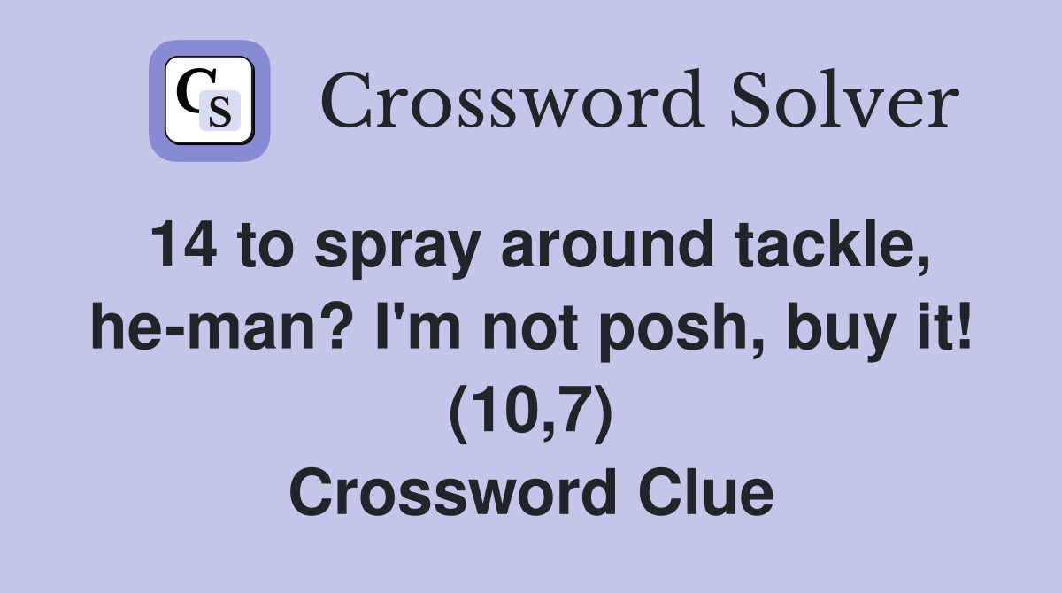 14 to spray around tackle, he-man? I'm not posh, buy it! (10,7) Crossword Clue