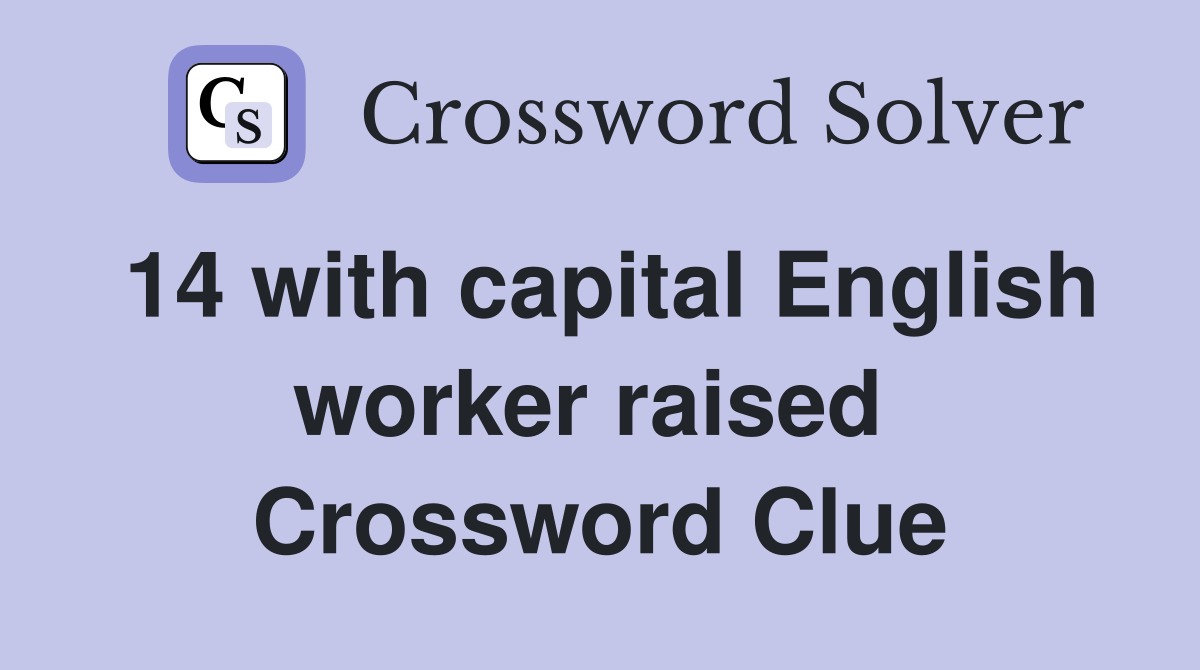 14 with capital English worker raised  Crossword Clue