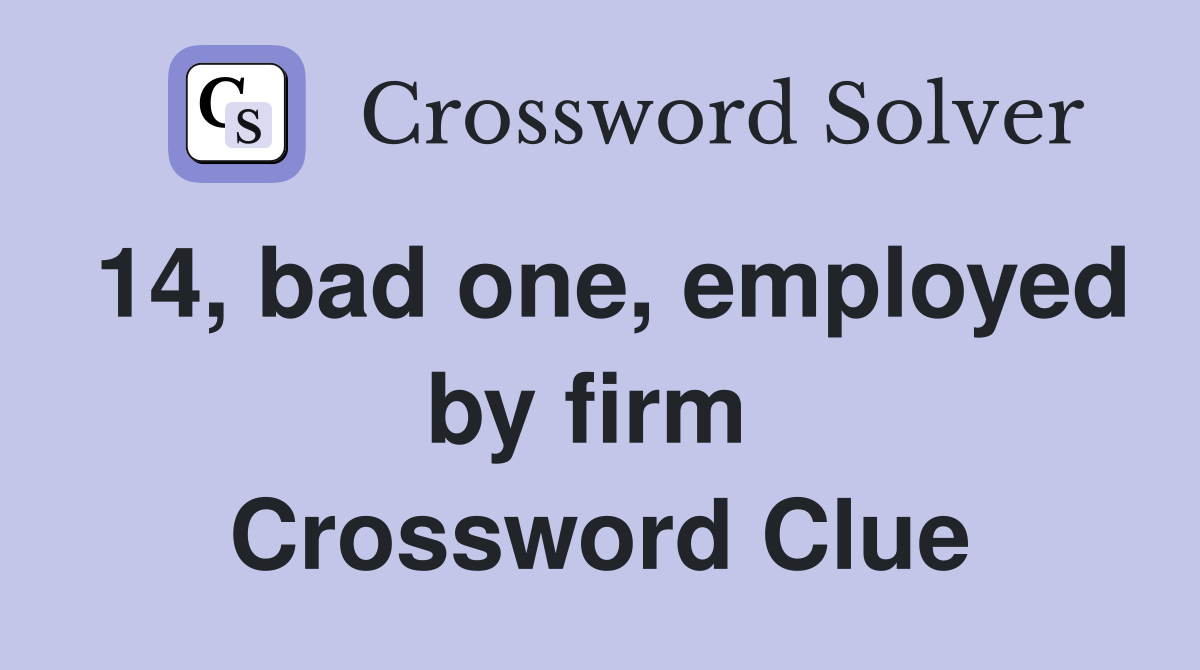 14, bad one, employed by firm  Crossword Clue