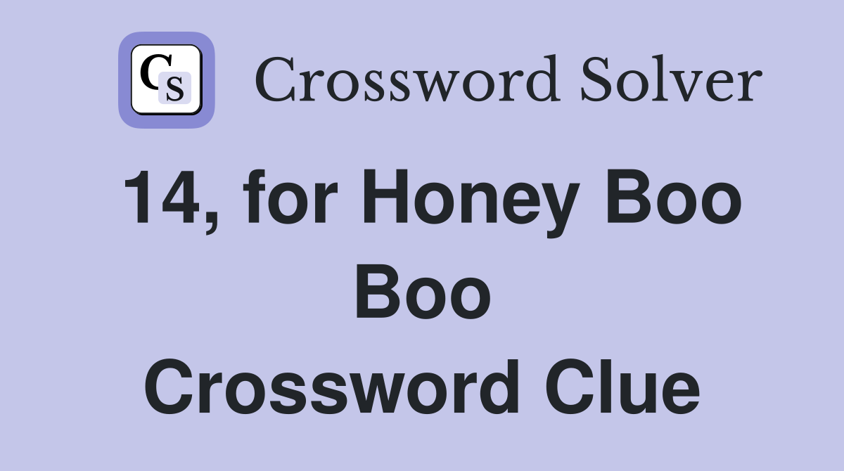 14, for Honey Boo Boo Crossword Clue