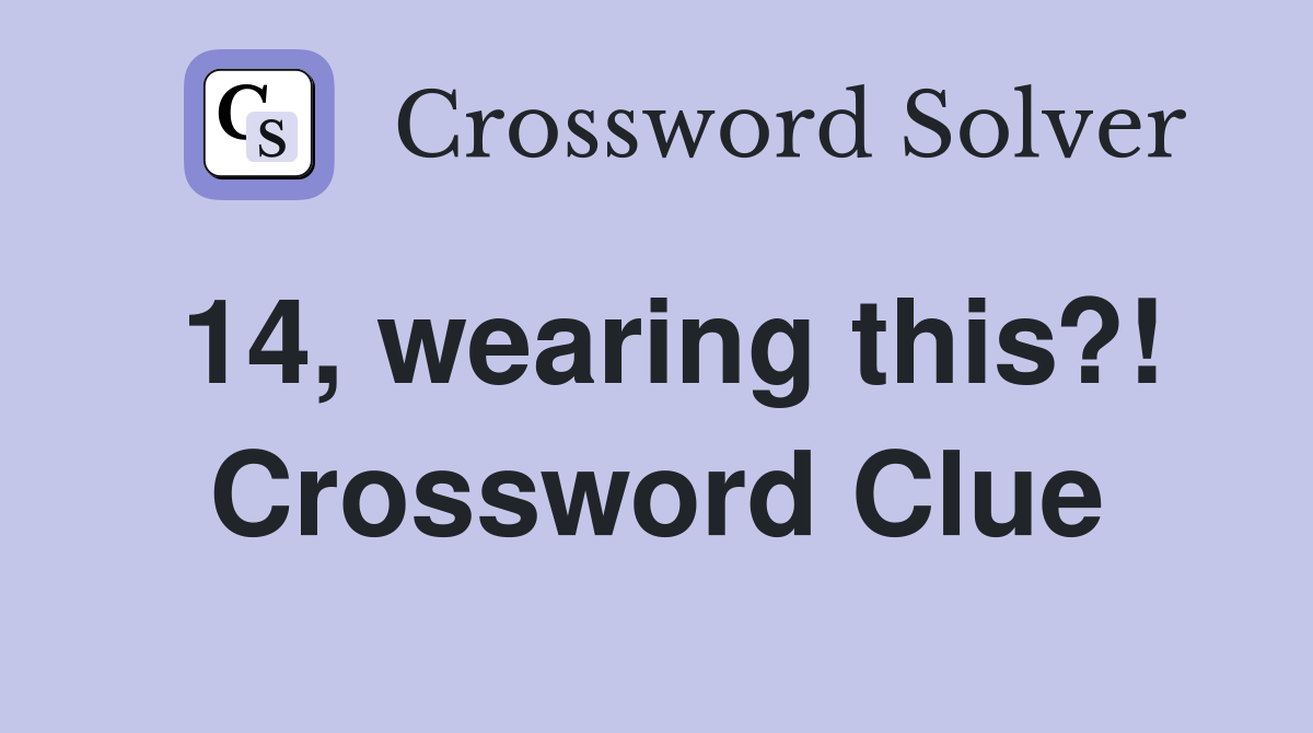 14, wearing this?! Crossword Clue