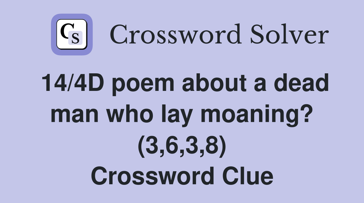 14/4D poem about a dead man who lay moaning? (3,6,3,8) Crossword Clue