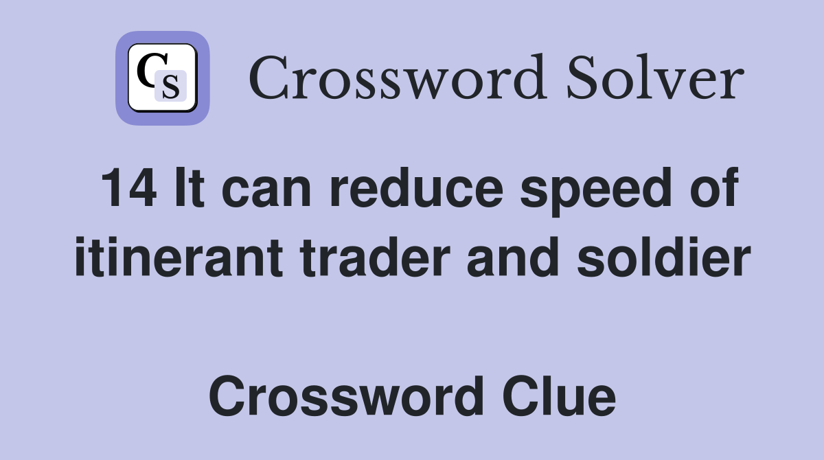 14 It can reduce speed of itinerant trader and soldier  Crossword Clue