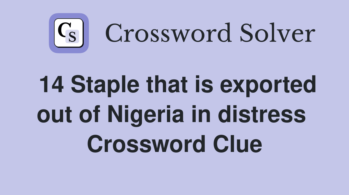 14 Staple that is exported out of Nigeria in distress  Crossword Clue