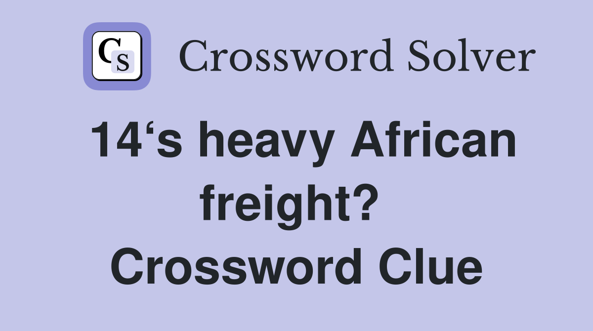 14‘s heavy African freight?  Crossword Clue