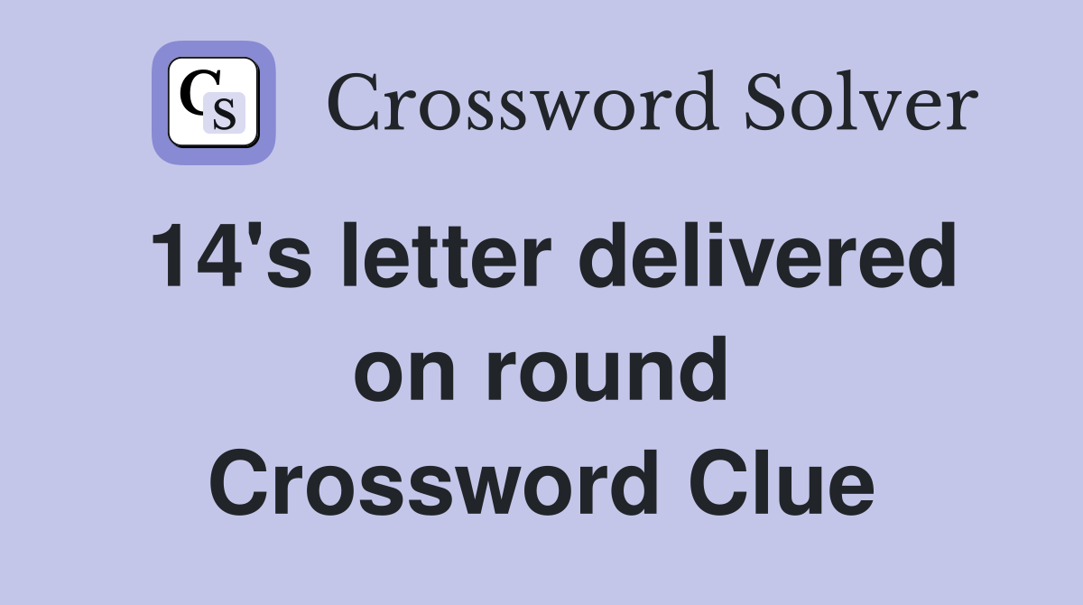 14's letter delivered on round Crossword Clue