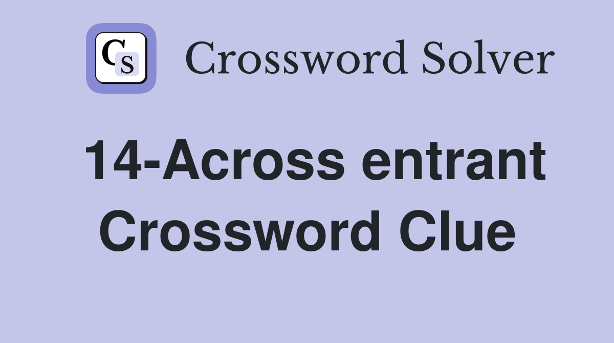14-Across entrant Crossword Clue