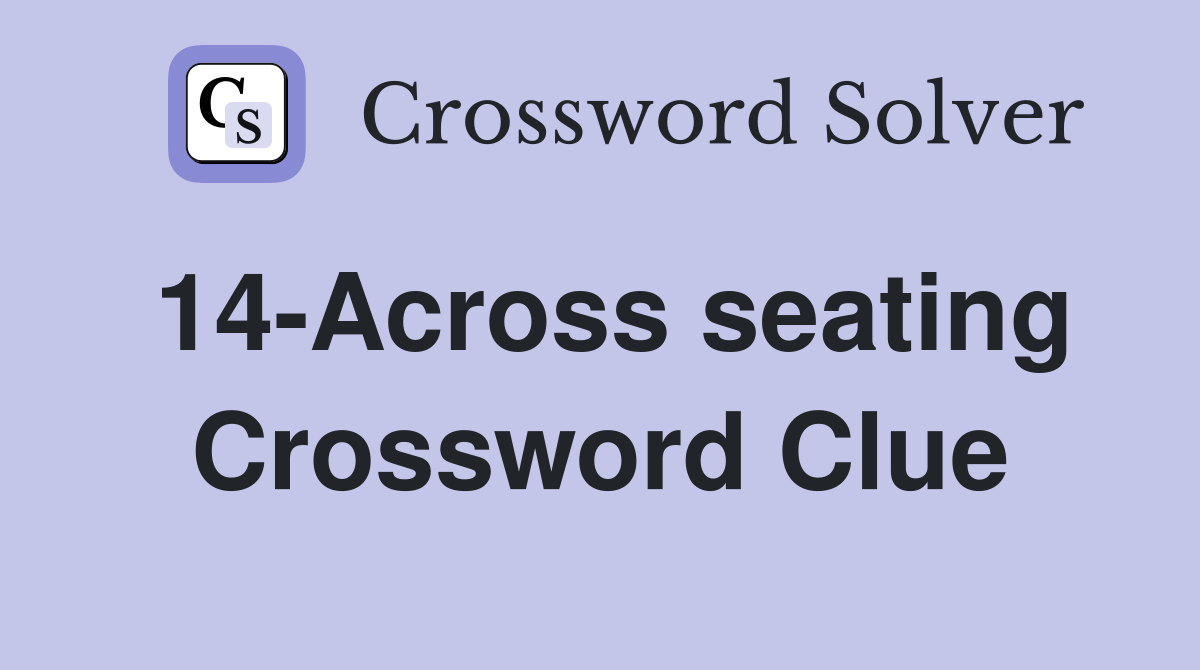 14-Across seating Crossword Clue
