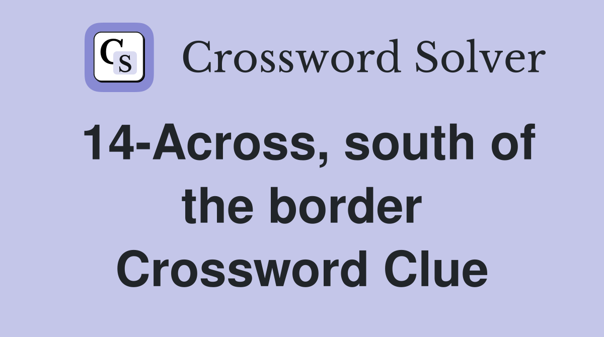 14-Across, south of the border Crossword Clue