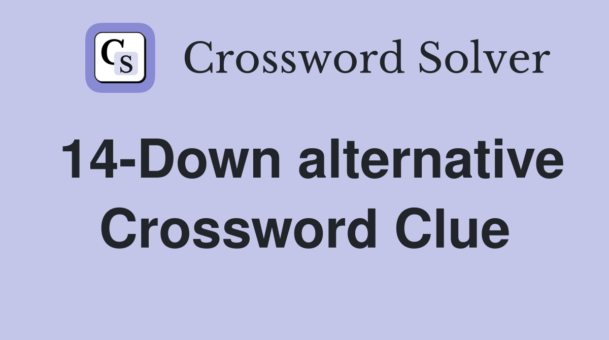14-Down alternative Crossword Clue