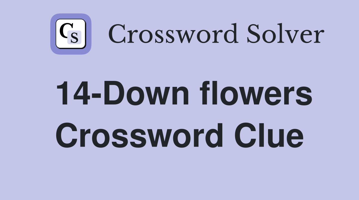 14-Down flowers Crossword Clue