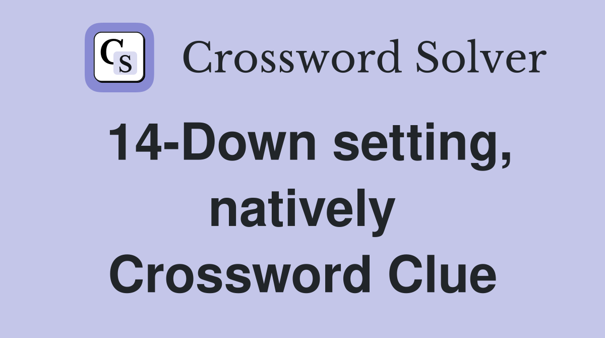 14-Down setting, natively Crossword Clue
