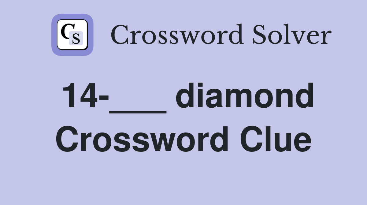 14-___ diamond Crossword Clue