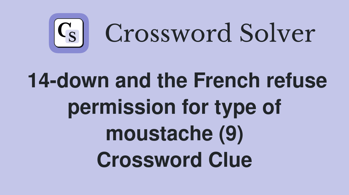 14-down and the French refuse permission for type of moustache (9) Crossword Clue