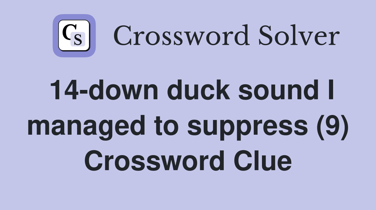 14-down duck sound I managed to suppress (9) Crossword Clue
