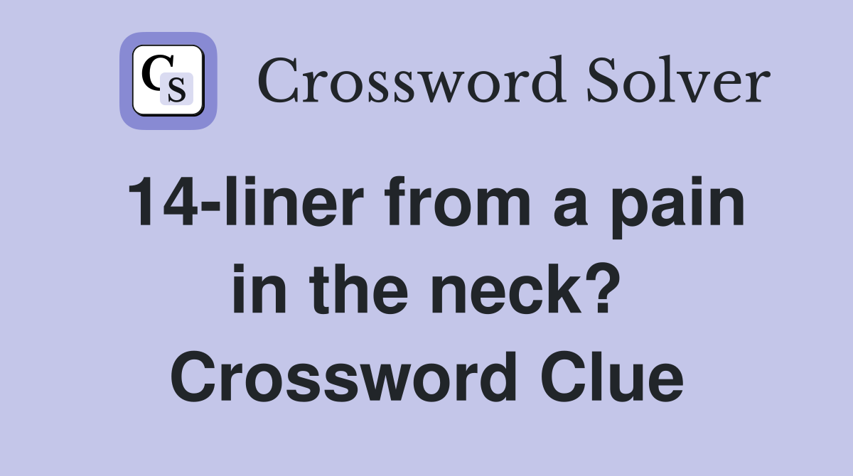 14-liner from a pain in the neck? Crossword Clue