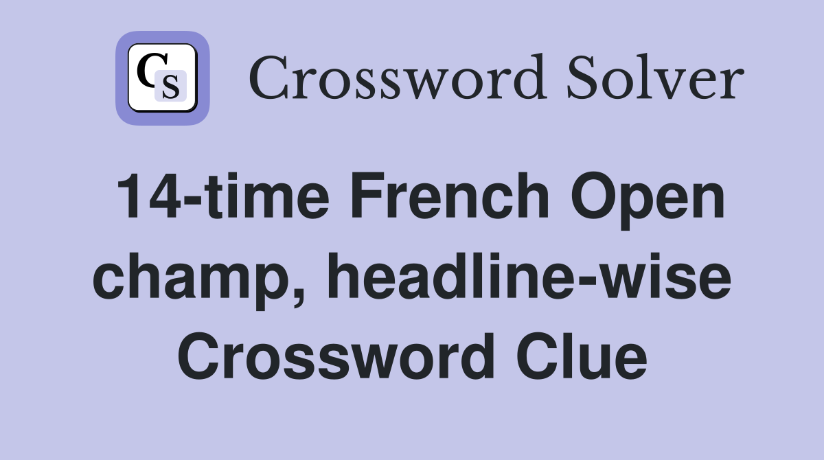 14 time French Open champ headline wise Crossword Clue Answers