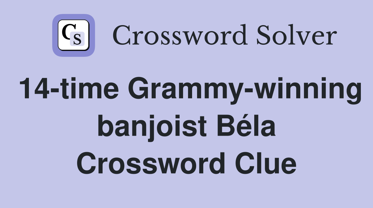 14-time Grammy-winning banjoist Béla Crossword Clue