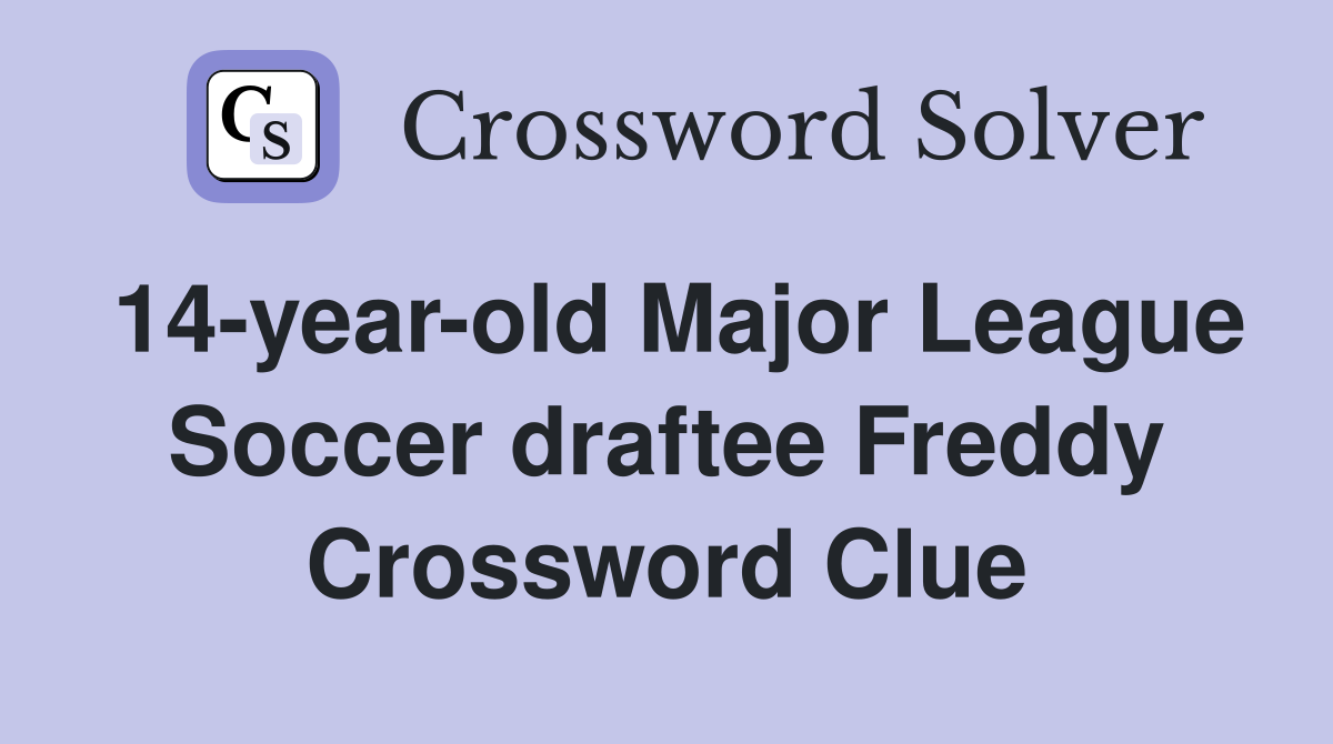 14-year-old Major League Soccer draftee Freddy Crossword Clue