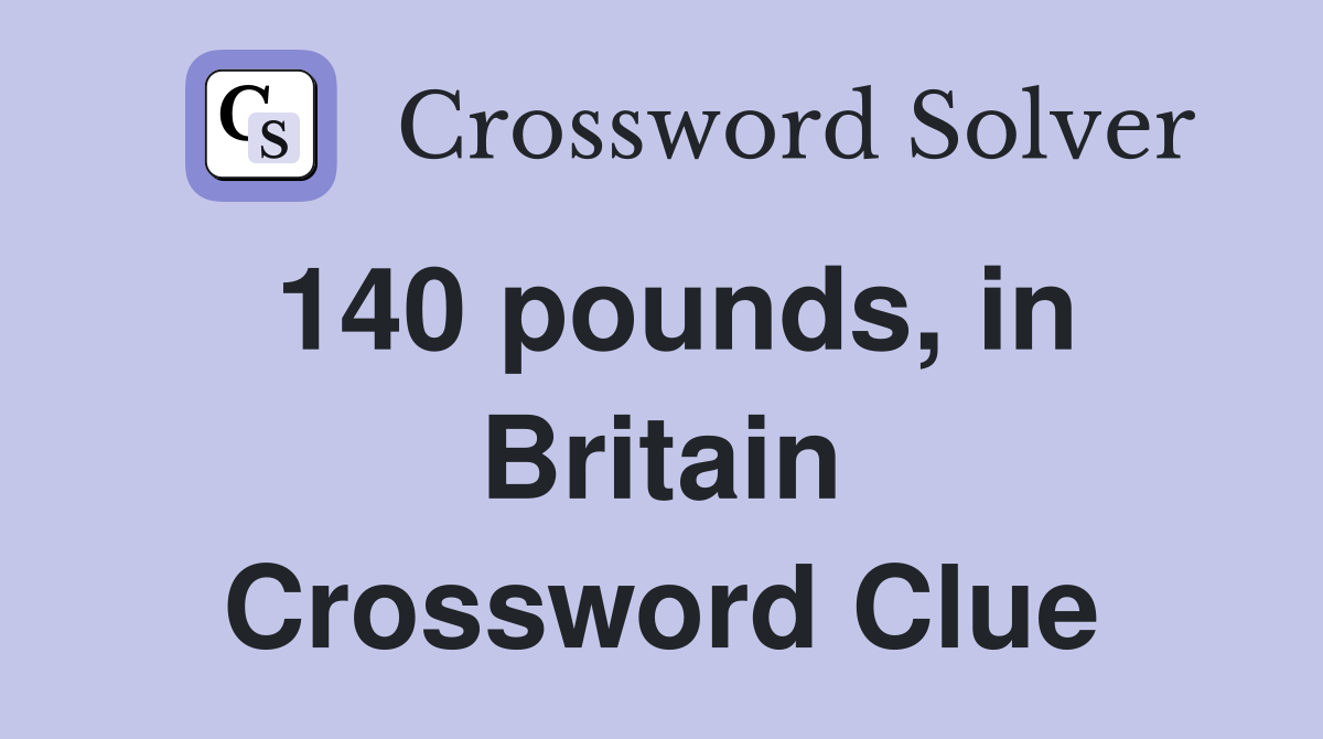 140 pounds, in Britain Crossword Clue