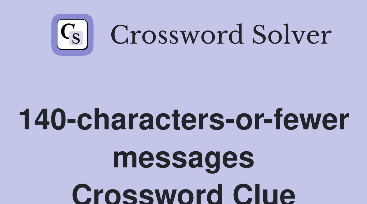 140-characters-or-fewer messages Crossword Clue