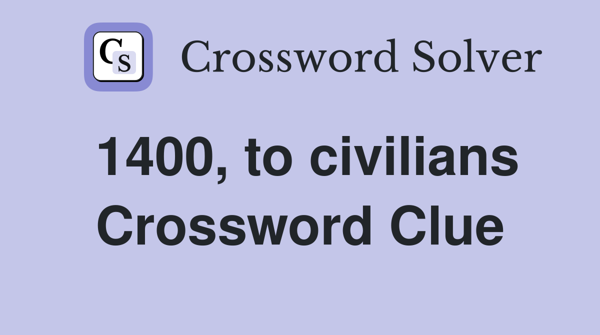 1400, to civilians Crossword Clue