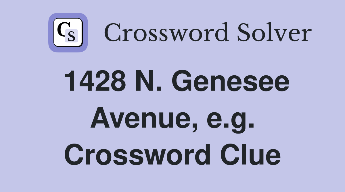 1428 N. Genesee Avenue, e.g. Crossword Clue