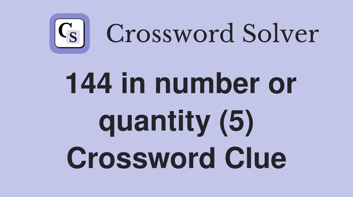 144 in number or quantity (5) Crossword Clue