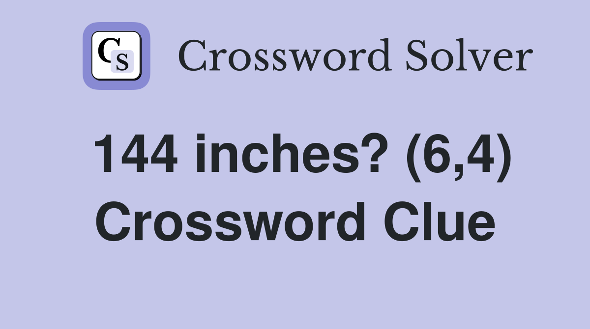144 inches? (6,4) Crossword Clue