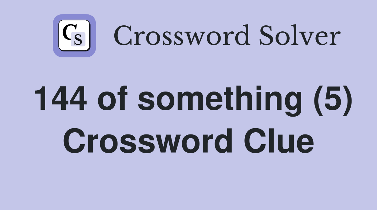 144 of something (5) Crossword Clue