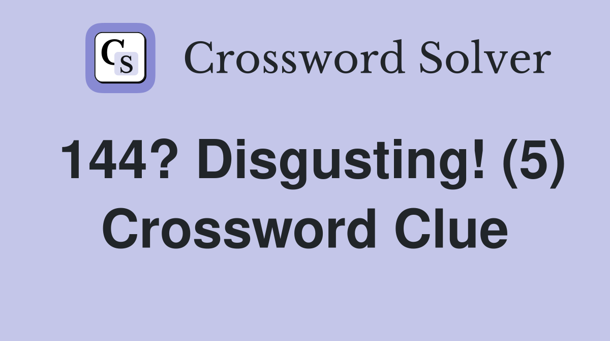 144? Disgusting! (5) Crossword Clue