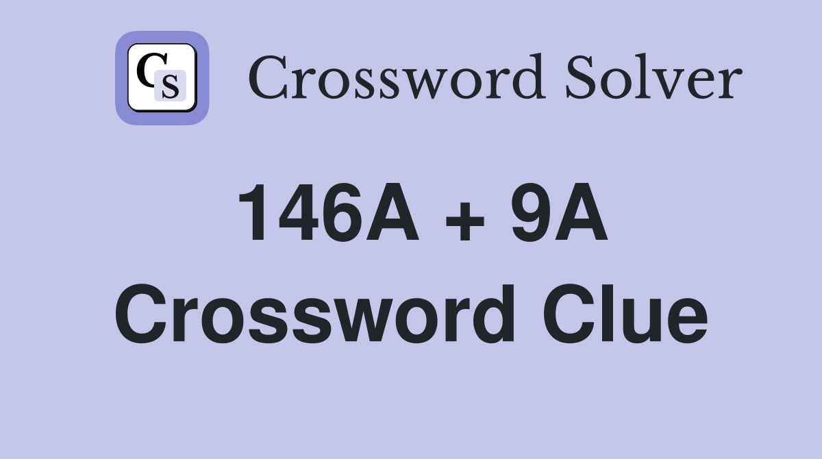 146A + 9A Crossword Clue