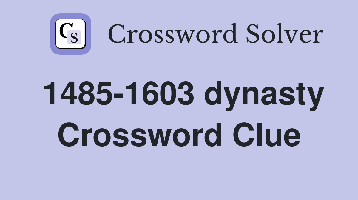 1485-1603 dynasty Crossword Clue