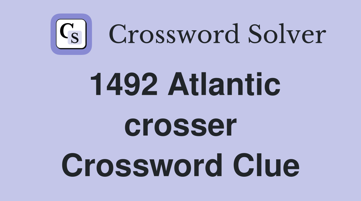 1492 Atlantic crosser Crossword Clue