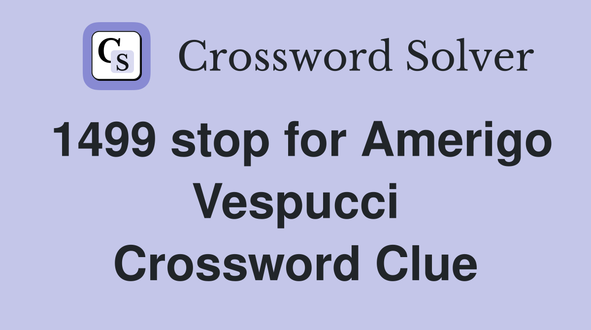 1499 stop for Amerigo Vespucci Crossword Clue