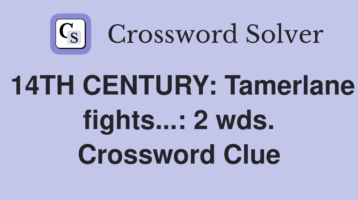 14TH CENTURY: Tamerlane fights...: 2 wds. Crossword Clue