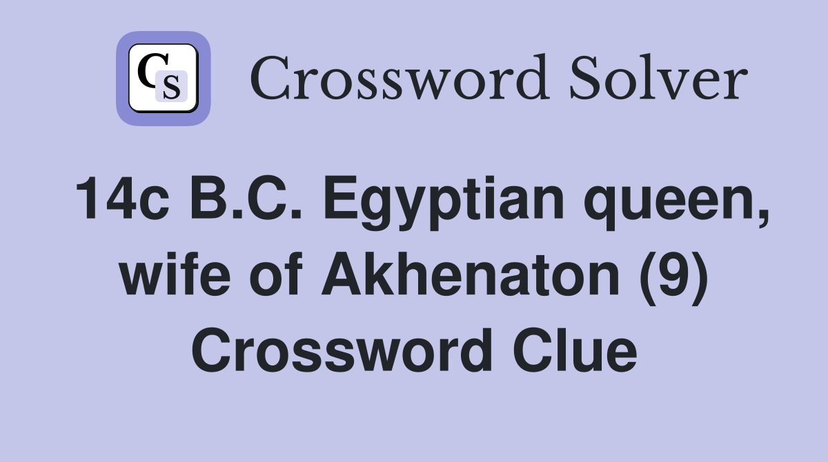 14c B.C. Egyptian queen, wife of Akhenaton (9) Crossword Clue